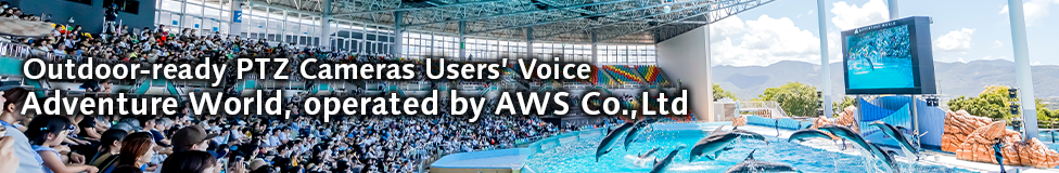 Outdoor-ready PTZ Cameras Users’ Voice Adventure World, operated by AWS Co.,Ltd