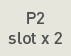 P2 slot x 2