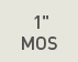 1" MOS