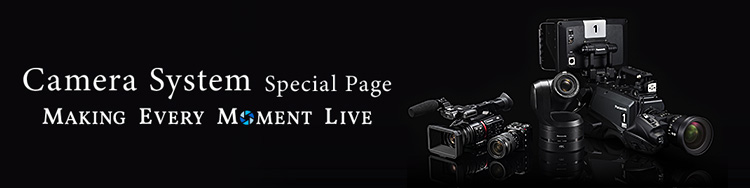 Camera System Special Page MAKING EVERY MOMENT LIVE
